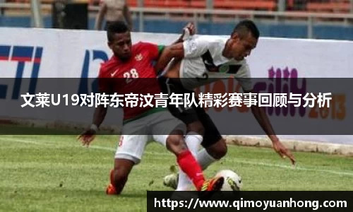 文莱U19对阵东帝汶青年队精彩赛事回顾与分析