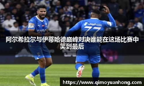 阿尔希拉尔与伊蒂哈德巅峰对决谁能在这场比赛中笑到最后