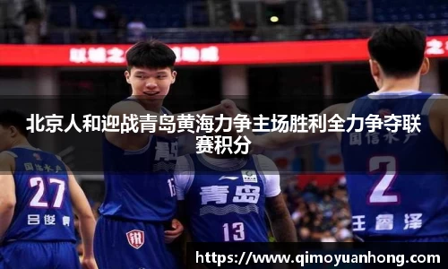 北京人和迎战青岛黄海力争主场胜利全力争夺联赛积分